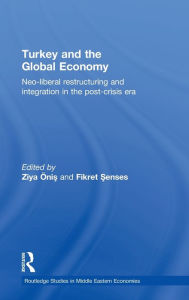 Title: Turkey and the Global Economy: Neo-Liberal Restructuring and Integration in the Post-Crisis Era / Edition 1, Author: Ziya Onis