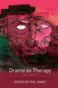 Title: Drama as Therapy Volume 2: Clinical Work and Research into Practice / Edition 1, Author: Phil Jones
