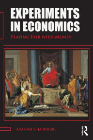 Title: Experiments in Economics: Playing fair with money / Edition 1, Author: Ananish Chaudhuri