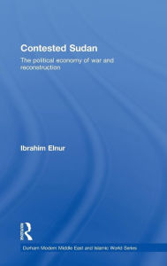 Title: Contested Sudan: The Political Economy of War and Reconstruction / Edition 1, Author: Ibrahim Elnur