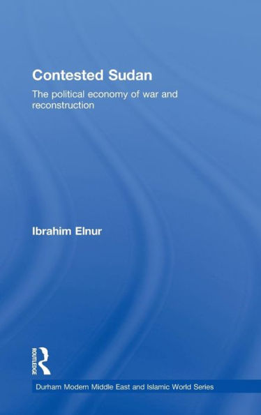 Contested Sudan: The Political Economy of War and Reconstruction / Edition 1