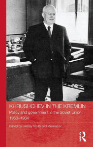 Title: Khrushchev in the Kremlin: Policy and Government in the Soviet Union, 1953-64, Author: Jeremy Smith