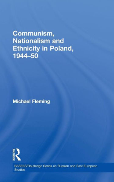 Communism, Nationalism and Ethnicity in Poland, 1944-1950