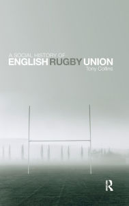 Title: A Social History of English Rugby Union, Author: Tony Collins