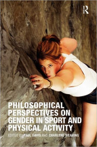 Title: Philosophical Perspectives on Gender in Sport and Physical Activity / Edition 1, Author: Paul Davis