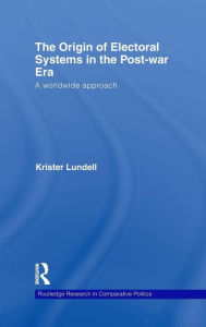 Title: The Origin of Electoral Systems in the Postwar Era: A worldwide approach / Edition 1, Author: Krister Lundell