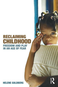 Title: Reclaiming Childhood: Freedom and Play in an Age of Fear, Author: Helene Guldberg