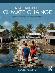 Title: Adaptation to Climate Change: From Resilience to Transformation / Edition 1, Author: Mark Pelling