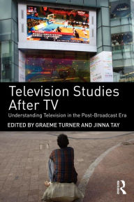 Title: Television Studies After TV: Understanding Television in the Post-Broadcast Era / Edition 1, Author: Graeme Turner