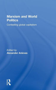 Title: Marxism and World Politics: Contesting Global Capitalism / Edition 1, Author: Alexander Anievas