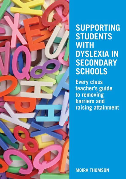 Supporting Students with Dyslexia in Secondary Schools: Every Class Teacher's Guide to Removing Barriers and Raising Attainment