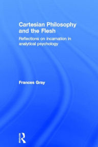 Title: Cartesian Philosophy and the Flesh: Reflections on incarnation in analytical psychology, Author: Frances Gray