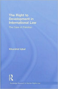 Title: The Right to Development in International Law: The Case of Pakistan / Edition 1, Author: Khurshid Iqbal