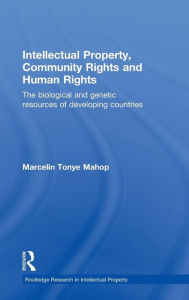 Title: Intellectual Property, Community Rights and Human Rights: The Biological and Genetic Resources of Developing Countries / Edition 1, Author: Marcelin Tonye Mahop