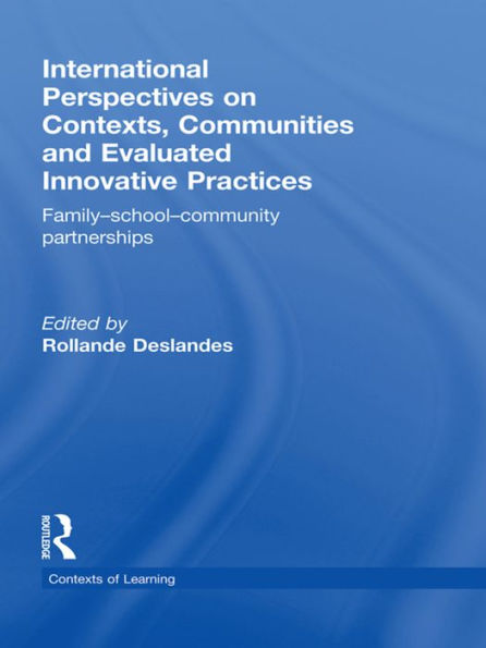 International Perspectives on Contexts, Communities and Evaluated Innovative Practices: Family-School-Community Partnerships / Edition 1