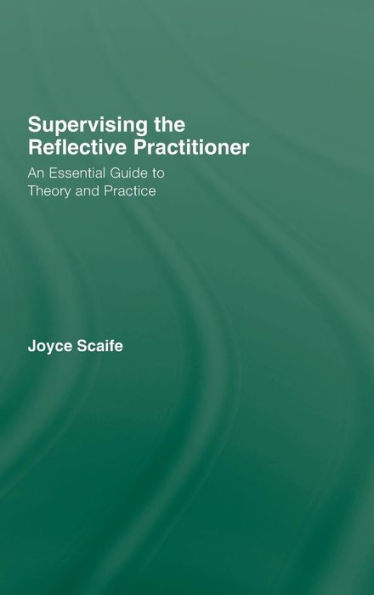 Supervising the Reflective Practitioner: An Essential Guide to Theory and Practice
