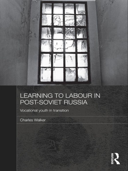 Learning to Labour in Post-Soviet Russia: Vocational youth in transition / Edition 1