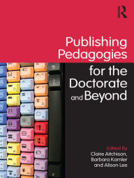 Title: Publishing Pedagogies for the Doctorate and Beyond / Edition 1, Author: Claire Aitchison