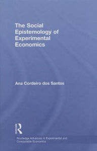 Title: The Social Epistemology of Experimental Economics / Edition 1, Author: Ana Cordeiro dos Santos