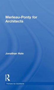 Title: Merleau-Ponty for Architects / Edition 1, Author: Jonathan Hale