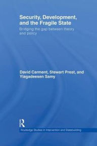 Title: Security, Development and the Fragile State: Bridging the Gap between Theory and Policy / Edition 1, Author: David Carment