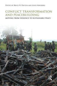 Title: Conflict Transformation and Peacebuilding: Moving From Violence to Sustainable Peace / Edition 1, Author: Bruce W. Dayton
