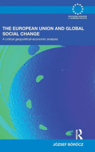 Title: The European Union and Global Social Change: A Critical Geopolitical-Economic Analysis, Author: József Böröcz