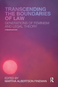 Title: Transcending the Boundaries of Law: Generations of Feminism and Legal Theory / Edition 1, Author: Martha Albertson Fineman