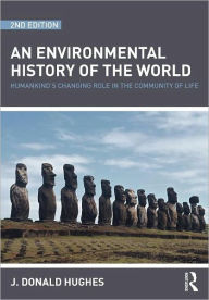 Title: An Environmental History of the World: Humankind's Changing Role in the Community of Life / Edition 1, Author: J. Donald Hughes