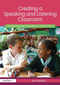 Title: Creating a Speaking and Listening Classroom: Integrating Talk for Learning at Key Stage 2, Author: Lyn Dawes