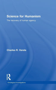 Title: Science For Humanism: The Recovery of Human Agency, Author: Charles R. Varela