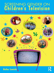 Title: Screening Gender on Children's Television: The Views of Producers around the World / Edition 1, Author: Dafna Lemish