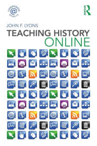 Title: Teaching History Online / Edition 1, Author: John F. Lyons