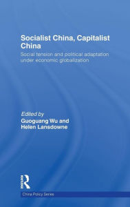 Title: Socialist China, Capitalist China: Social tension and political adaptation under economic globalization / Edition 1, Author: Guoguang Wu