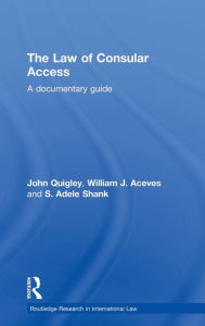 Title: The Law of Consular Access: A Documentary Guide, Author: John Quigley