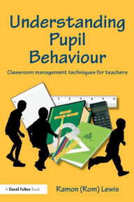 Title: Understanding Pupil Behaviour: Classroom Management Techniques for Teachers, Author: Ramon Lewis