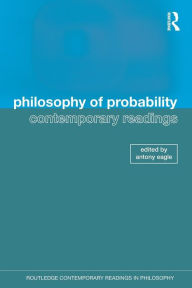 Title: Philosophy of Probability: Contemporary Readings / Edition 1, Author: Antony Eagle