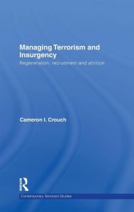 Title: Managing Terrorism and Insurgency: Regeneration, Recruitment and Attrition / Edition 1, Author: Cameron I. Crouch