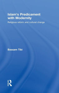 Title: Islam's Predicament with Modernity: Religious Reform and Cultural Change / Edition 1, Author: Bassam Tibi