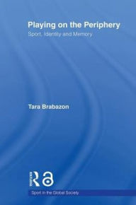 Title: Playing on the Periphery: Sport, Identity and Memory, Author: Tara Brabazon