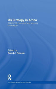 Title: US Strategy in Africa: AFRICOM, Terrorism and Security Challenges / Edition 1, Author: David J Francis