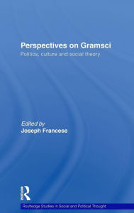 Title: Perspectives on Gramsci: Politics, culture and social theory / Edition 1, Author: Joseph Francese