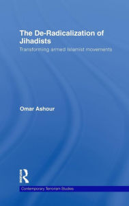 Title: The De-Radicalization of Jihadists: Transforming Armed Islamist Movements / Edition 1, Author: Omar Ashour