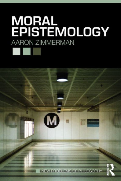 Moral Epistemology (New Problems of Philosophy), Zimmerman, Aaron Moral Epistemology (New Problems of Philosophy), Zimmerman, Aaron