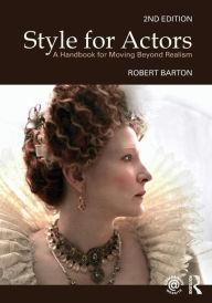 Title: Style For Actors: A Handbook for Moving Beyond Realism / Edition 2, Author: Robert Barton