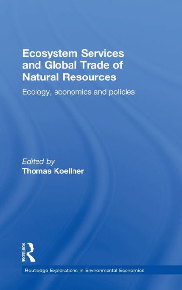 Ecosystem Services and Global Trade of Natural Resources: Ecology, Economics and Policies / Edition 1