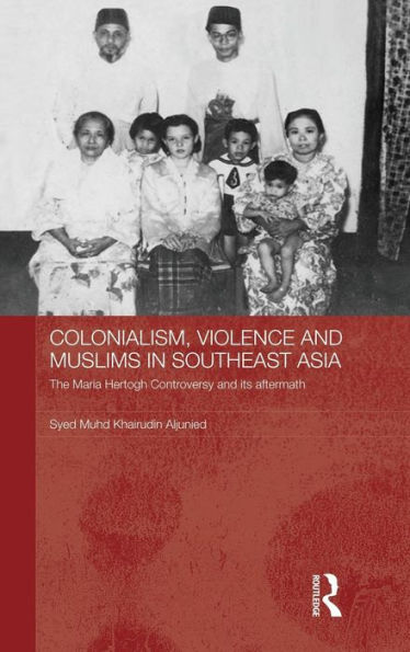 Colonialism, Violence and Muslims in Southeast Asia: The Maria Hertogh Controversy and its Aftermath / Edition 1