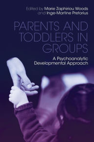 Title: Parents and Toddlers in Groups: A Psychoanalytic Developmental Approach, Author: Marie Zaphiriou Woods
