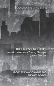 Title: Urban Assemblages: How Actor-Network Theory Changes Urban Studies / Edition 1, Author: Ignacio Farías