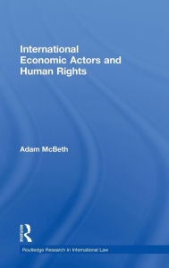 Title: International Economic Actors and Human Rights / Edition 1, Author: Adam McBeth